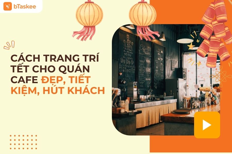 Ý Tưởng Trang Trí Tết Cho Quán Cafe Đẹp, Tiết Kiệm, Hút Khách