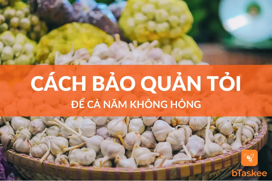 Cách Bảo Quản Tỏi Để Cả Năm Không Hỏng