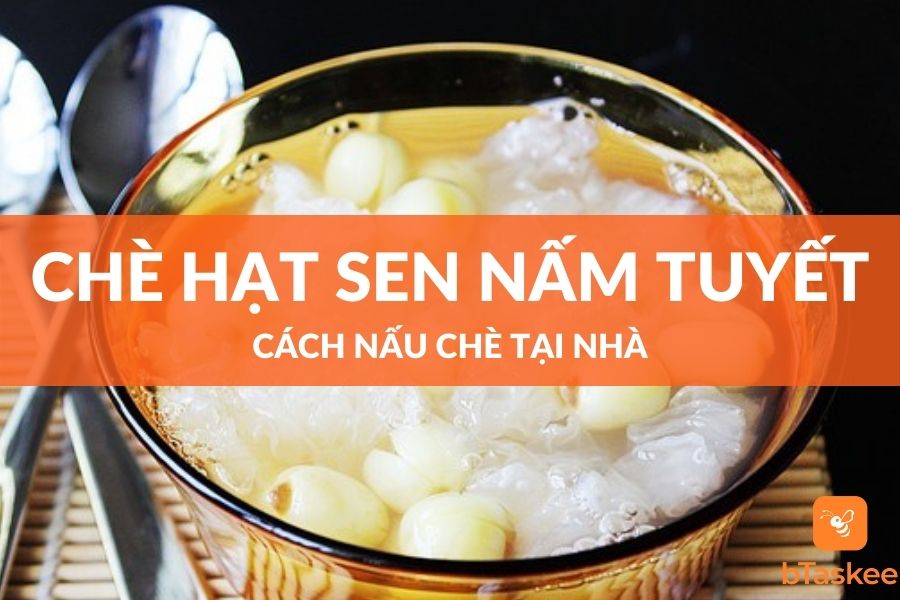 Cách Nấu Chè Hạt Sen Nấm Tuyết Thơm Ngon Bổ Dưỡng Nhất