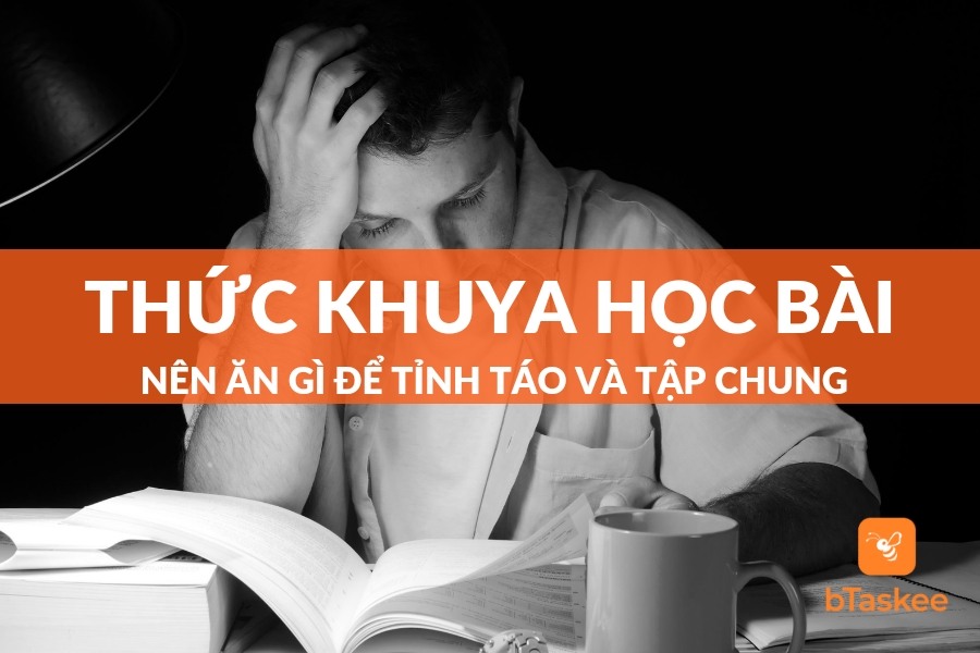 Thức Khuya Học Bài Nên Ăn Gì Để Không Buồn Ngủ?