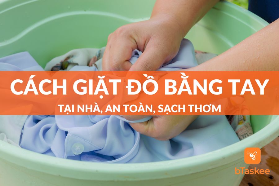Chi Tiết Cách Giặt Đồ Bằng Tay Tại Nhà An Toàn, Sạch Thơm