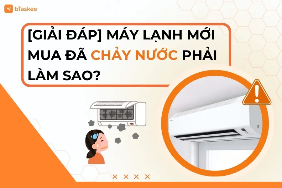 [Giải Đáp] Máy Lạnh Mới Mua Đã Chảy Nước Phải Làm Sao?