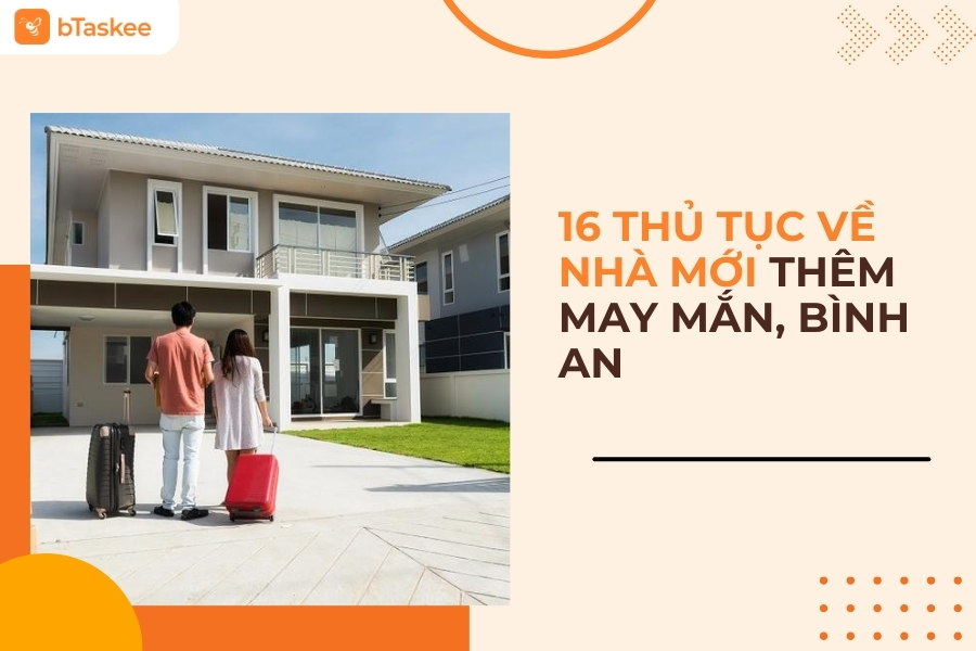 Thủ Tục Về Nhà Mới: 16 Việc Cần Làm Để Rước May Mắn Và Bình An