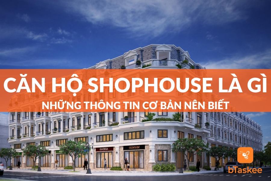 Căn Hộ Shophouse Là Gì? Những Thông Tin Cơ Bản Cần Biết