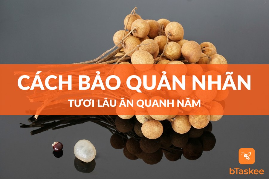 Cách Bảo Quản Nhãn Tươi Lâu Ăn Quanh Năm