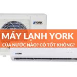 Máy Lạnh York Của Nước Nào?Sản Xuất Ở Đâu?Tốt Không?