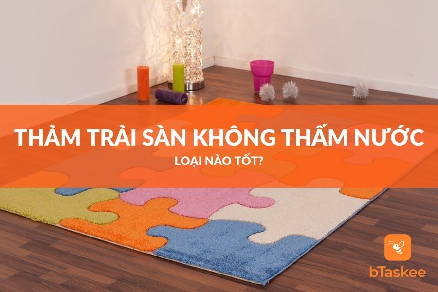 Thảm Trải Sàn Không Thấm Nước Loại Nào Tốt Nhất