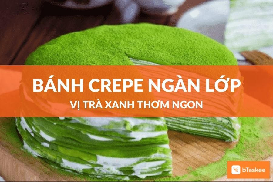 Cách Làm Bánh Crepe Ngàn Lớp Vị Trà Xanh Siêu Ngon Tại Nhà