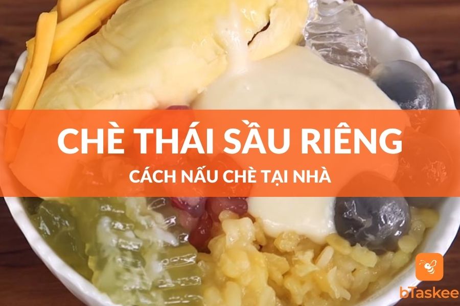 Cách Nấu Chè Thái Sầu Riêng Thơm Ngon Hấp Dẫn