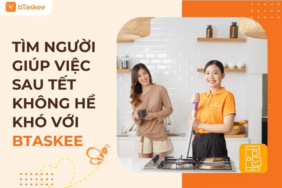 Tìm Người Giúp Việc Sau Tết Không Hề Khó Khi Có bTaskee!