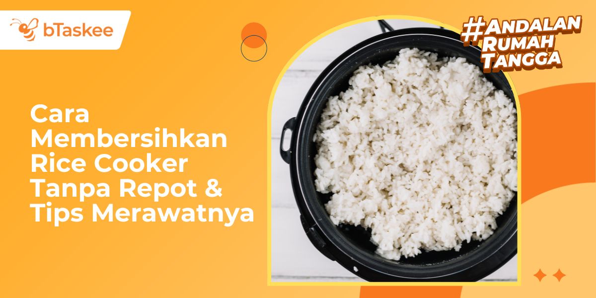 Cara Membersihkan Rice Cooker Tanpa Repot & Tips Merawatnya