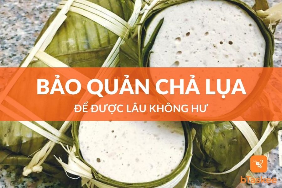 Cách Bảo Quản Chả Lụa Để Được Lâu Không Hư