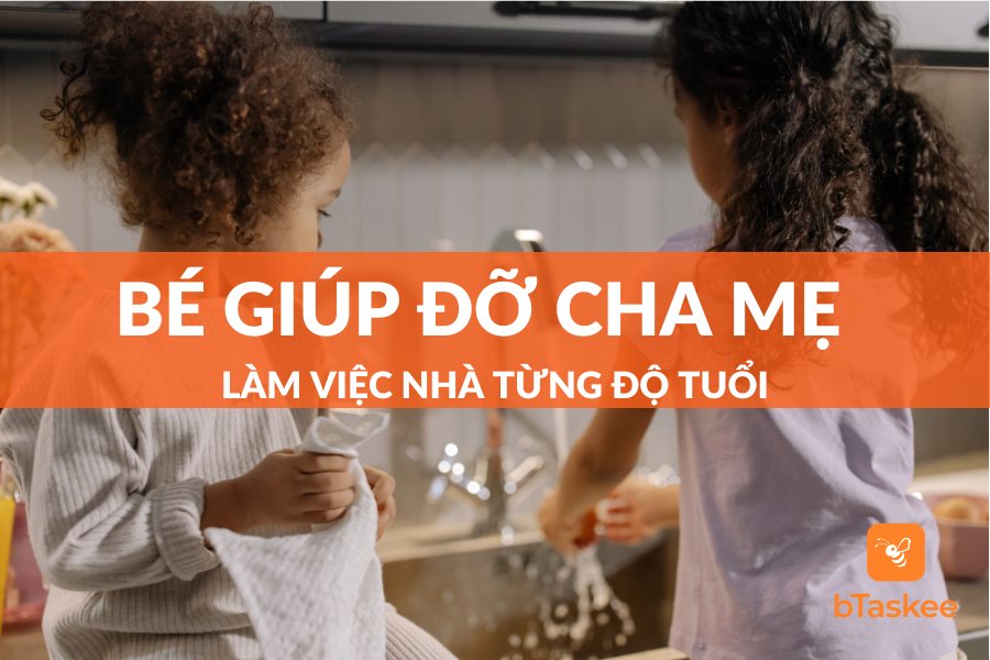 Khuyến Khích Bé Giúp Đỡ Cha Mẹ Làm Việc Nhà Từng Độ Tuổi