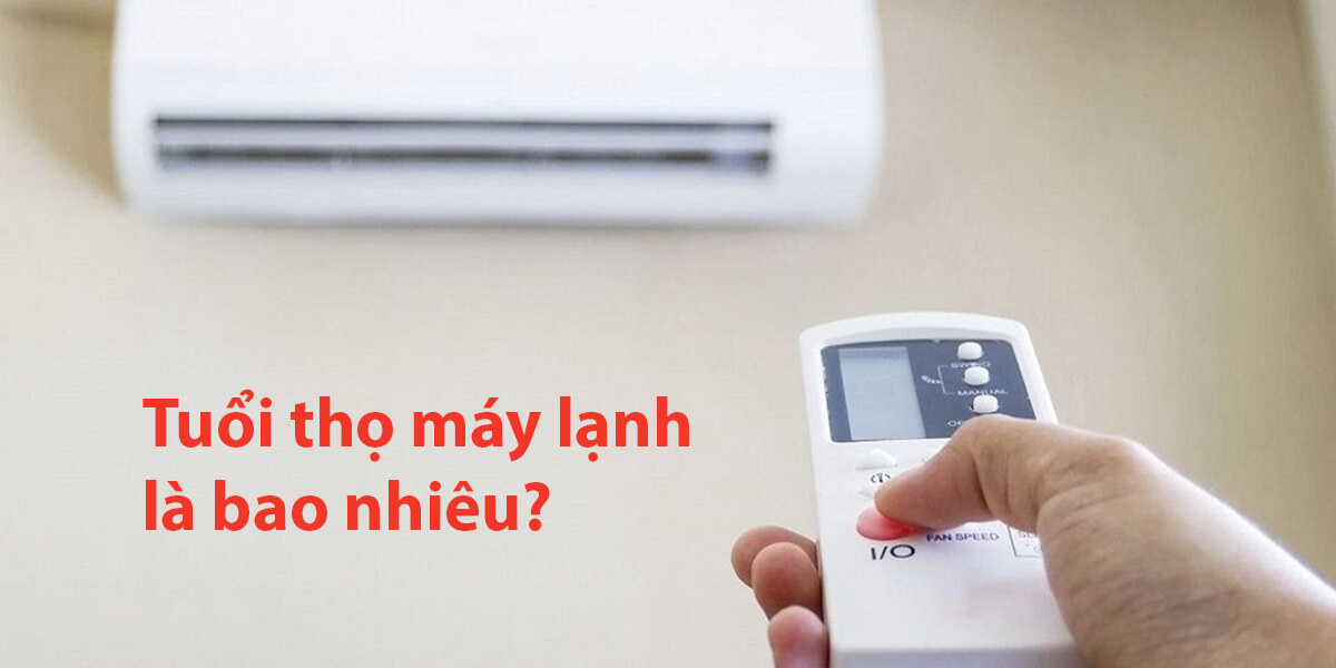 Tuổi Thọ Máy Lạnh Bao Nhiêu? Cách Tăng Tuổi Thọ Cho Máy