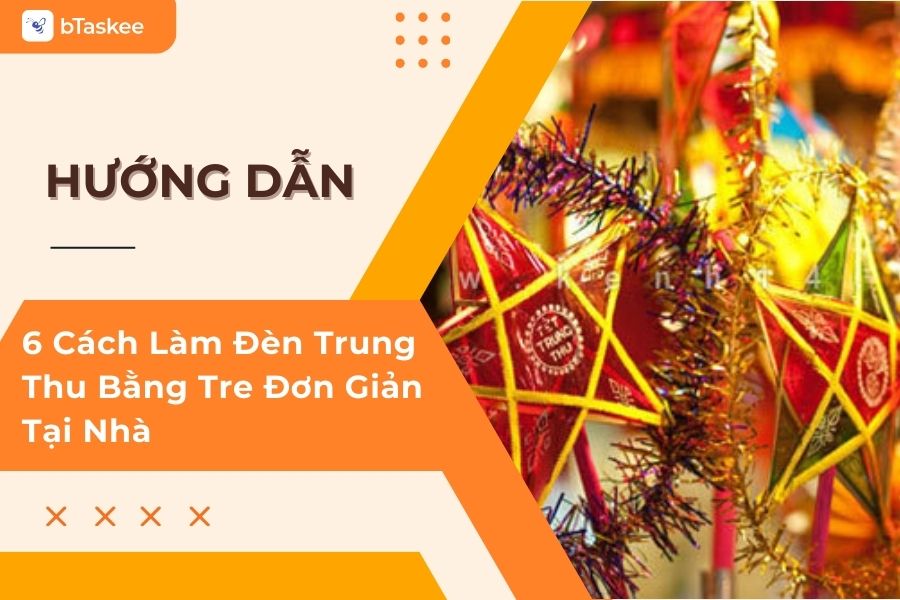 Hướng Dẫn 6 Cách Làm Đèn Trung Thu Bằng Tre Đơn Giản Tại Nhà