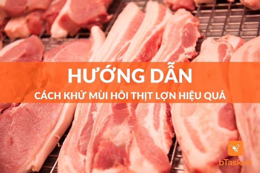 Cách Khử Mùi Hôi Thịt Lợn Hiệu Quả Và Đơn Giản Nhất