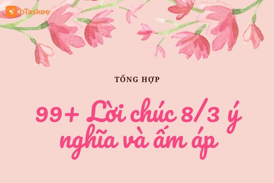 Tổng Hợp 99+ Lời Chúc 8/3 Hay Và Ý Nghĩa Dành Tặng Phái Nữ