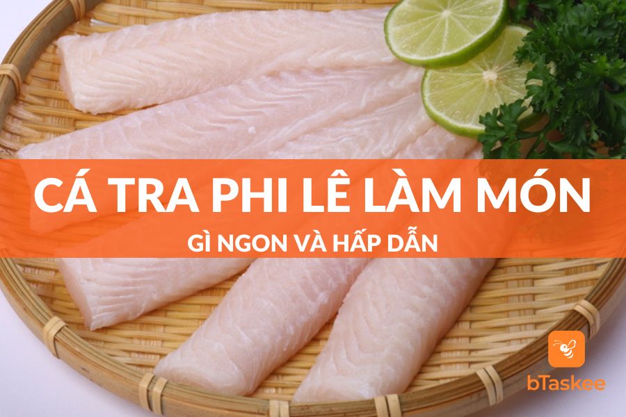 Cá Tra Phi Lê Làm Món Gì Ngon? Top 4+ Món Ngon Cá Tra Phi Lê