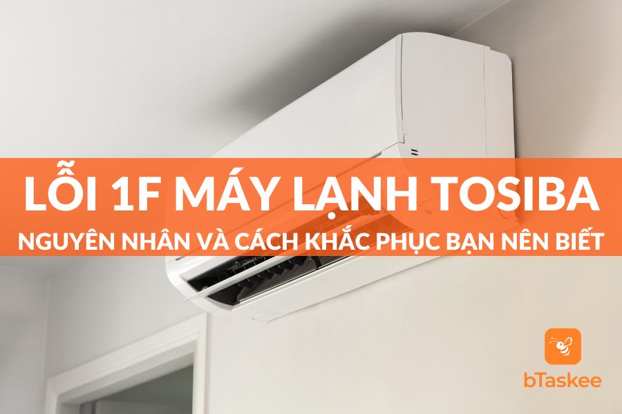 Lỗi 1F Máy Lạnh Toshiba Là Gì? Nguyên Nhân Và Cách Khắc Phục Nhanh
