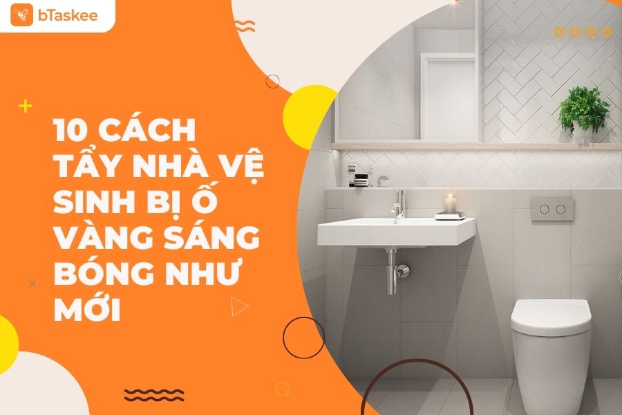 10 Cách Tẩy Nhà Vệ Sinh Bị Ố Vàng Sáng Bóng Như Mới
