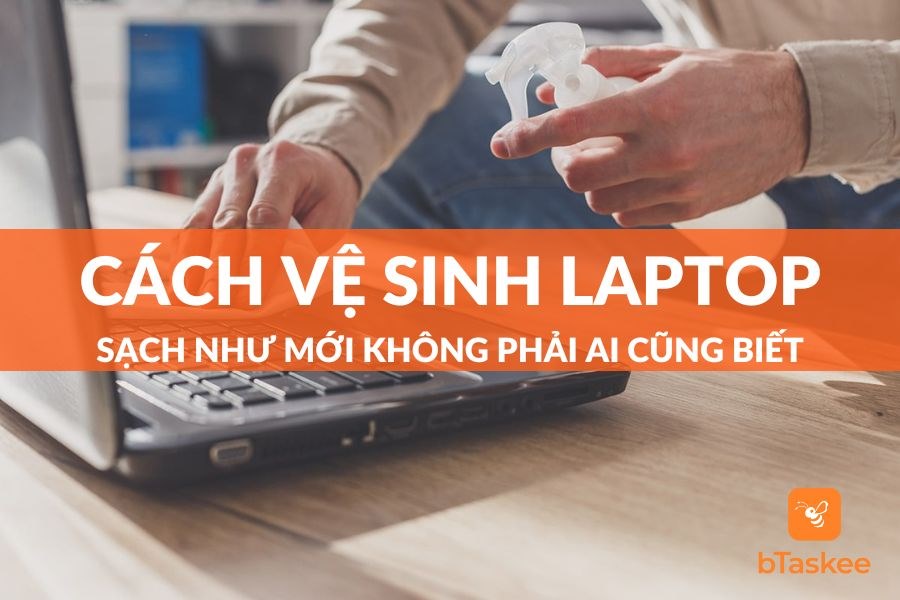 Cách Vệ Sinh Laptop Sạch Tại Nhà Không Phải Ai Cũng Biết