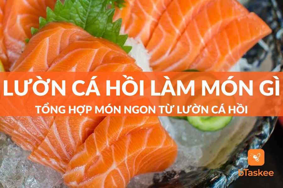 Lườn Cá Hồi Làm Món Gì Ngon? Top Món Ăn Từ Lườn Cá Hồi