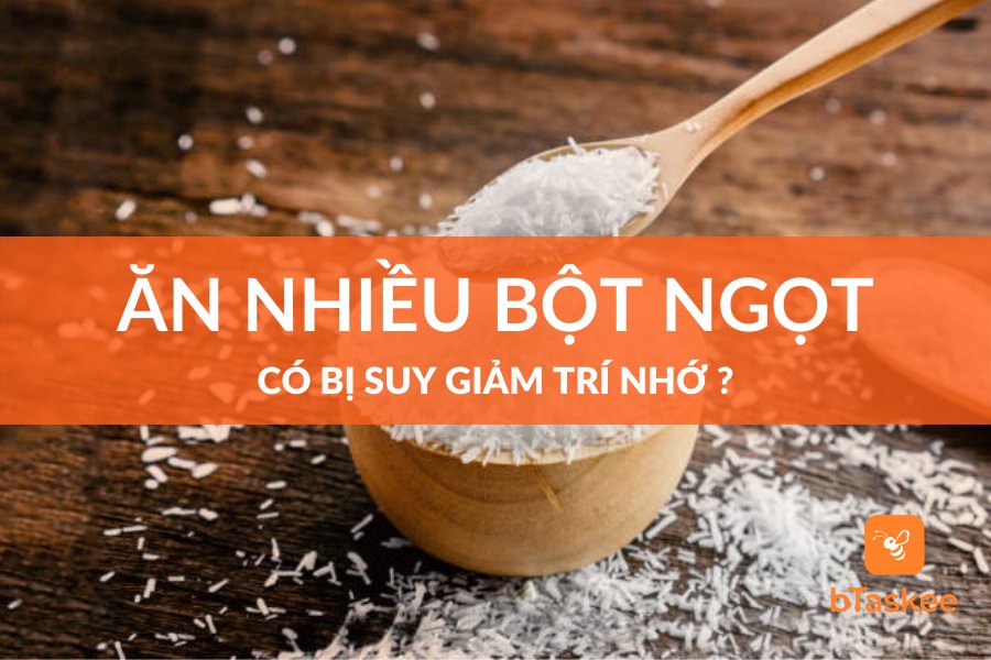 Liệu Ăn Nhiều Bột Ngọt Có Bị Suy Giảm Trí Nhớ?