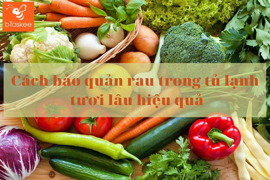 Cách Bảo Quản Rau Trong Tủ Lạnh Tươi Lâu Hiệu Quả