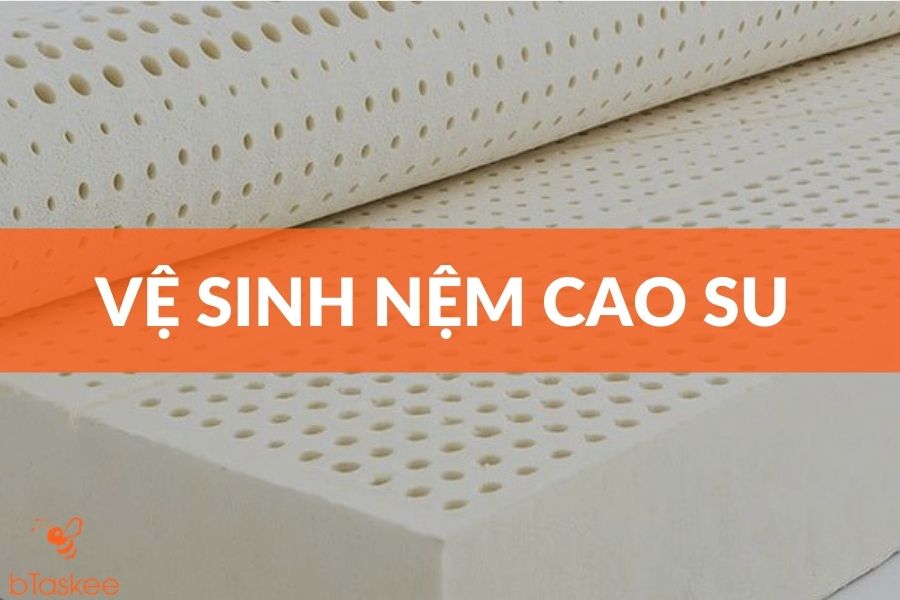 Hướng Dẫn Vệ Sinh Nệm Cao Su Tại Nhà Sạch Như Mới