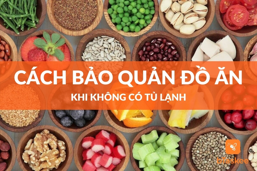 10+ Cách Bảo Quản Đồ Ăn Khi Không Có Tủ Lạnh Đơn Giản