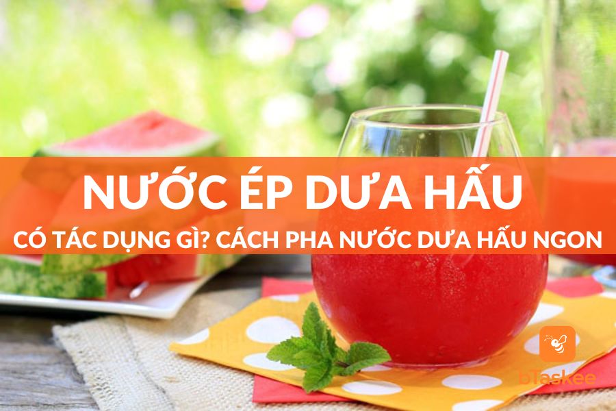 Nước Ép Dưa Hấu Có Tác Dụng Gì? Cách Pha Chế Ra Sao?