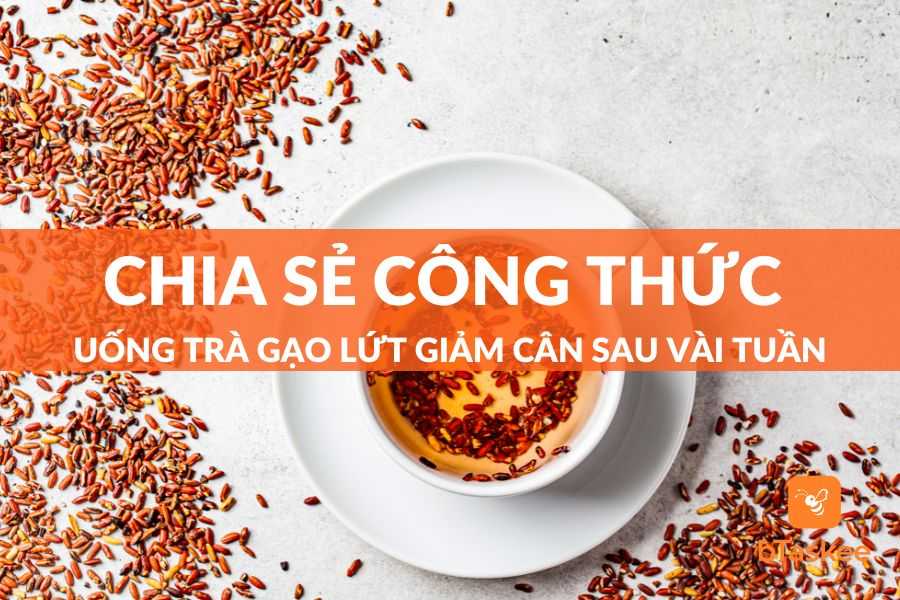 Chia Sẻ Công Thức Uống Trà Gạo Lứt Giảm Cân Sau Vài Tuần