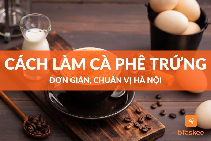 Cách Làm Cà Phê Trứng Sữa Thơm Ngon Chuẩn Vị Hà Nội