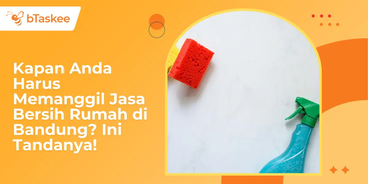 Kapan Anda Harus Memanggil Jasa Bersih Rumah di Bandung? Ini Tandanya!